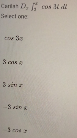 Carilah D_x∈t _2^xcos 3tdt
Select one:
cos 3x
3cos x
3sin x
-3sin x
-3cos x