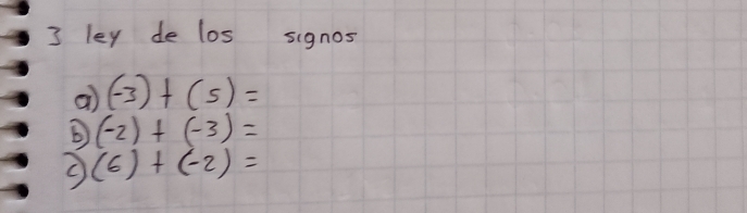 ley de los signos 
a (-3)+(5)=
(-2)+(-3)=
(6)+(-2)=