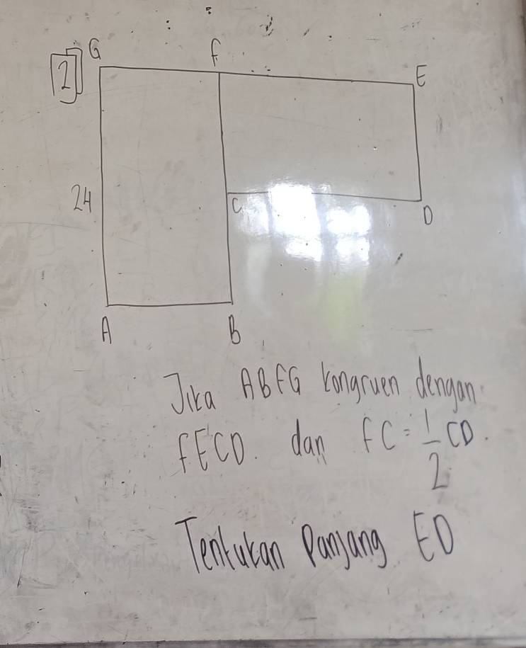 G
ff
2
E
24
C
D
A
B
Jika ABfG Kongruen dengan
fEc0. dan FC= 1/2 CD
Tenlutan Panyang ED