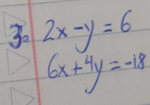 3o 2x-y=6
6x+4y=-18