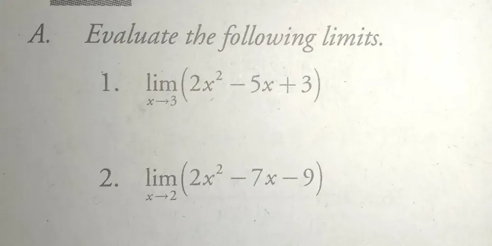 Evaluate the following limits. 
1. limlimits _xto 3(2x^2-5x+3)
2. limlimits _xto 2(2x^2-7x-9)