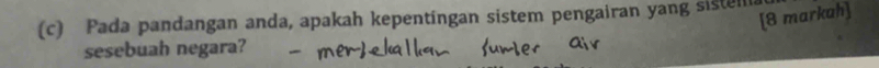 [8 markah] 
(c) Pada pandangan anda, apakah kepentingan sistem pengairan yang sistel 
sesebuah negara?