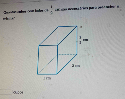 Quantos cubos com lados de  1/2 cm são necessários para preencher o
prisma?
 1/2 mv^2_0 cubos