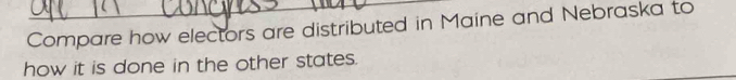 Compare how electors are distributed in Maine and Nebraska to 
how it is done in the other states.
