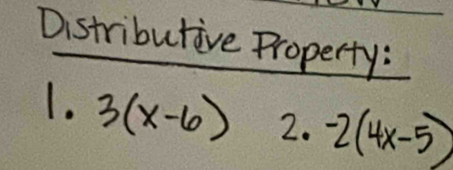 Distributive Property: 
1. 3(x-6) 2· -2(4x-5)