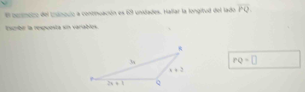 El perimetzo del trangulo a continuación es 69 unidades. Hallar la longitud del lado overline PQ.
Escribir la respuesta sin variables.
PQ=□