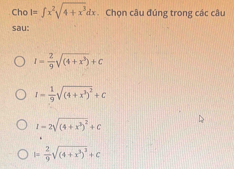 Cho I=∈t x^2sqrt(4+x^3)dx. Chọn câu đúng trong các câu
sau:
I= 2/9 sqrt((4+x^3))+C
I= 1/9 sqrt((4+x^3)^2)+C
I=2sqrt((4+x^3)^2)+C
I= 2/9 sqrt((4+x^3)^3)+C