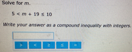 Solve for m.
5
Write your answer as a compound inequality with integers.

=