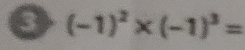 (-1)^2* (-1)^3=