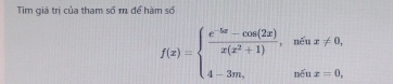 Tim giá trị của tham số n để hàm số
f(x)=beginarrayl  (e^(-5x)-cos (2x))/x(x^2+1) ,whenx!= 0, 4-3m,nsin x=0,endarray.