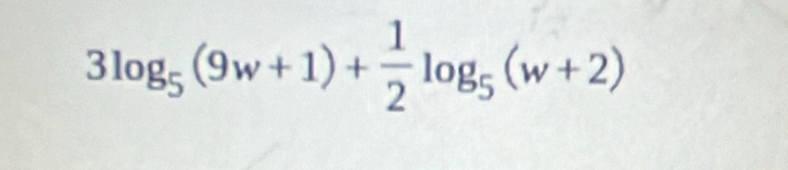 3log _5(9w+1)+ 1/2 log _5(w+2)