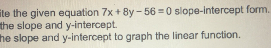 Solved: ite the given equation 7x+8y-56=0 slope-intercept form. the ...