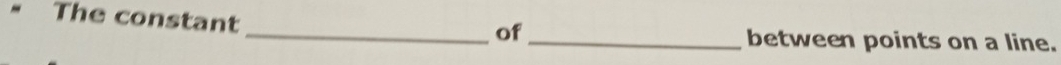 The constant 
_of 
_between points on a line.