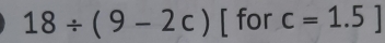 18/ (9-2c) [ for c=1.5]