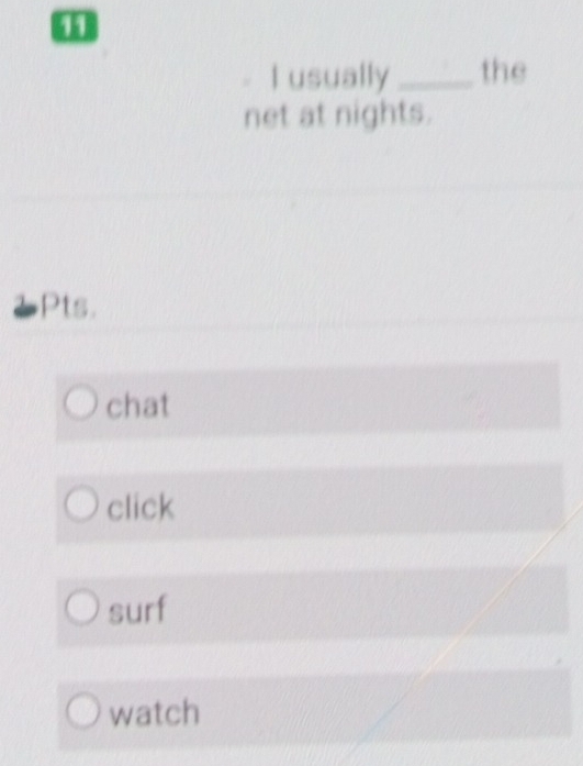 usually_ the
net at nights.
Pts.
chat
click
surf
watch