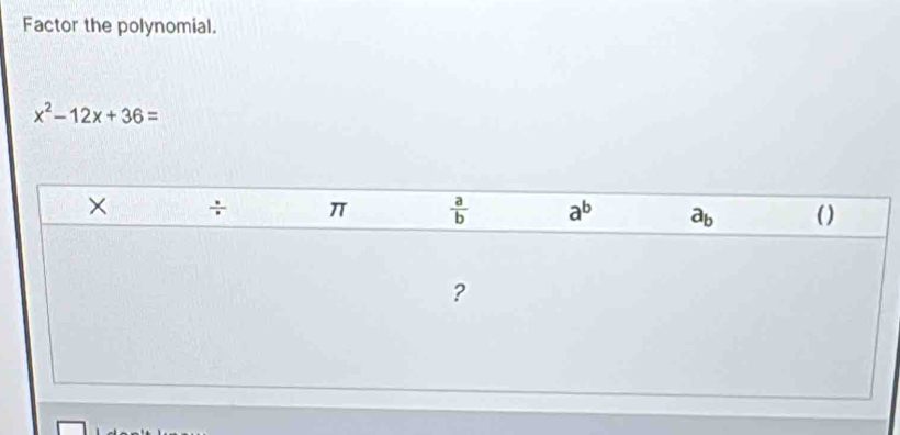 Factor the polynomial.
x^2-12x+36=
× ÷ π  a/b  a^b a_b ( ) 
?