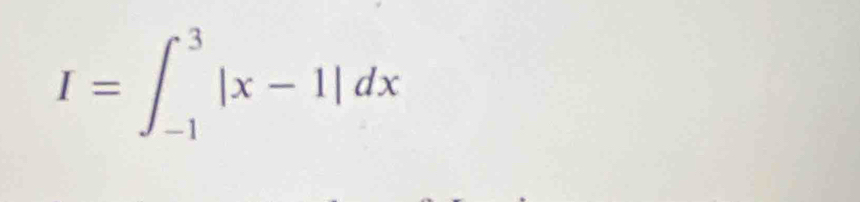 I=∈t _(-1)^3|x-1|dx