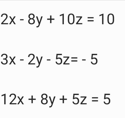 2x-8y+10z=10
3x-2y-5z=-5
12x+8y+5z=5