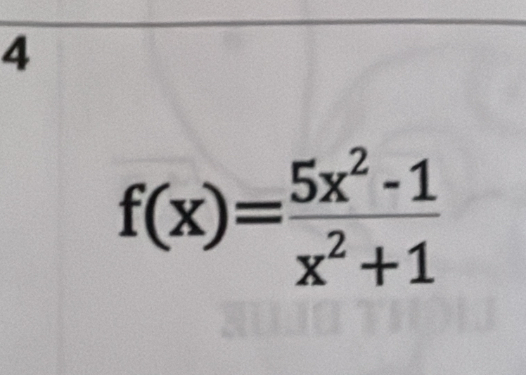 4
f(x)= (5x^2-1)/x^2+1 