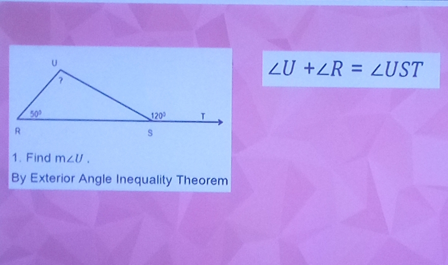 ∠ U+∠ R=∠ UST
1. Find m∠ U.
By Exterior Angle Inequality Theorem