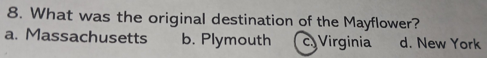 What was the original destination of the Mayflower?
a. Massachusetts b. Plymouth cy Virginia d. New York