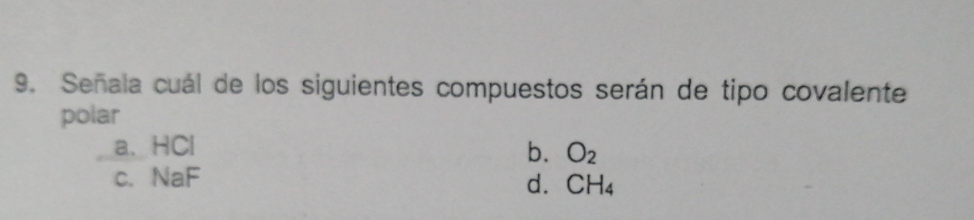 Señala cuál de los siguientes compuestos serán de tipo covalente
polar
a. HCl
b. O_2
c. NaF
d. CH_4