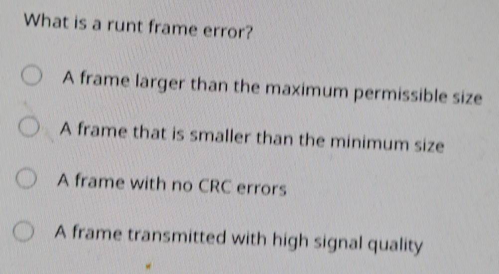 Solved: What is a runt frame error? A frame larger than the maximum ...