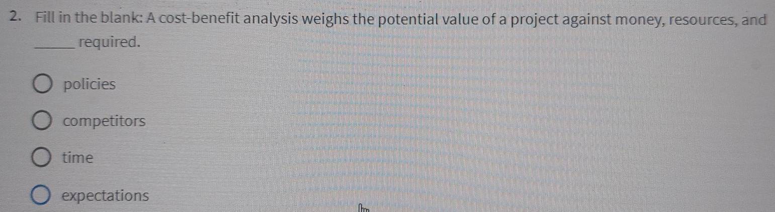 Solved: Fill in the blank: A cost-benefit analysis weighs the potential ...
