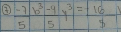 ③  (-7)/5 b^3- 9/5 y^3= (-16)/5 