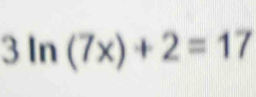 3ln (7x)+2=17