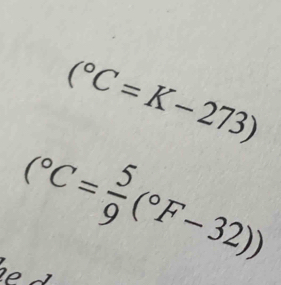 (^circ C=K-273)
(^circ C= 5/9 (^circ F-32))