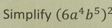 Simplify (6a^4b^5)^2