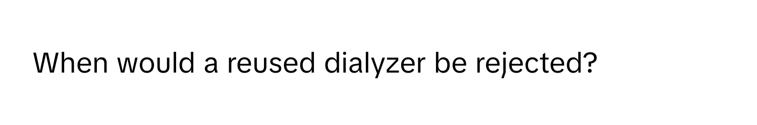 When would a reused dialyzer be rejected?