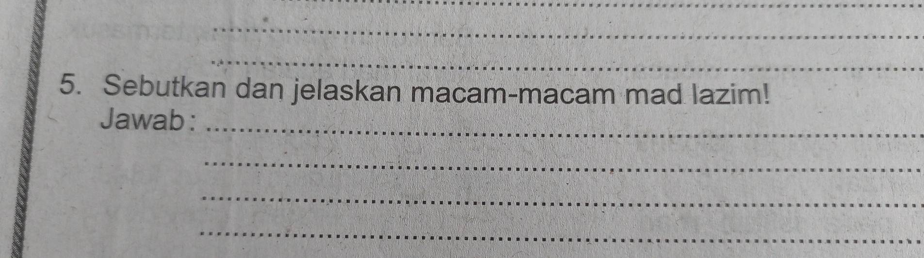 Sebutkan dan jelaskan macam-macam mad lazim! 
Jawab :_ 
_ 
_ 
_