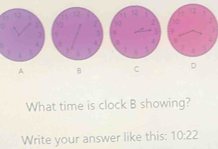 A B C D
What time is clock B showing?
Write your answer like this: 10:22