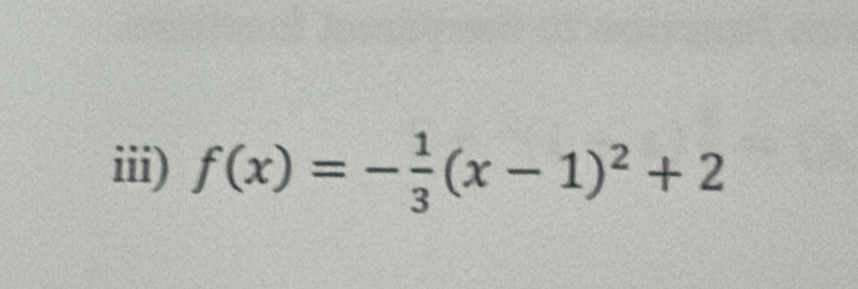 iii) f(x)=- 1/3 (x-1)^2+2