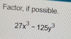 Factor, if possible.
27x^3-125y^3