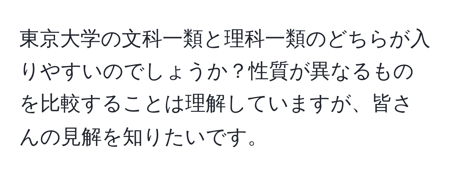 東京大学の文科一類と理科一類のどちらが入りやすいのでしょうか？性質が異なるものを比較することは理解していますが、皆さんの見解を知りたいです。