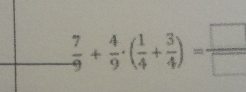  7/9 + 4/9 · ( 1/4 + 3/4 )= □ /□  