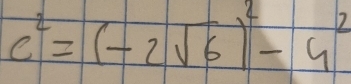 c^2=(-2sqrt(6))^2-4^2