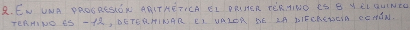 EN UNA PROGRESION ARITHETICA EL PRIHER TERNINO ES B Y EL QUINTO 
TERNINO SS -12, DETERHINAR EL VALOR DE 2A DIFERENCIA COHON.