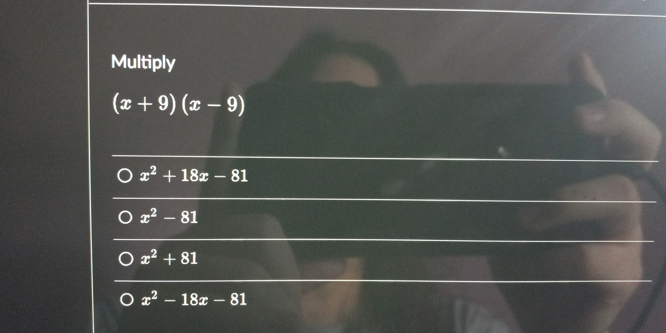 Multiply
(x+9)(x-9)
x^2+18x-81
x^2-81
x^2+81
x^2-18x-81