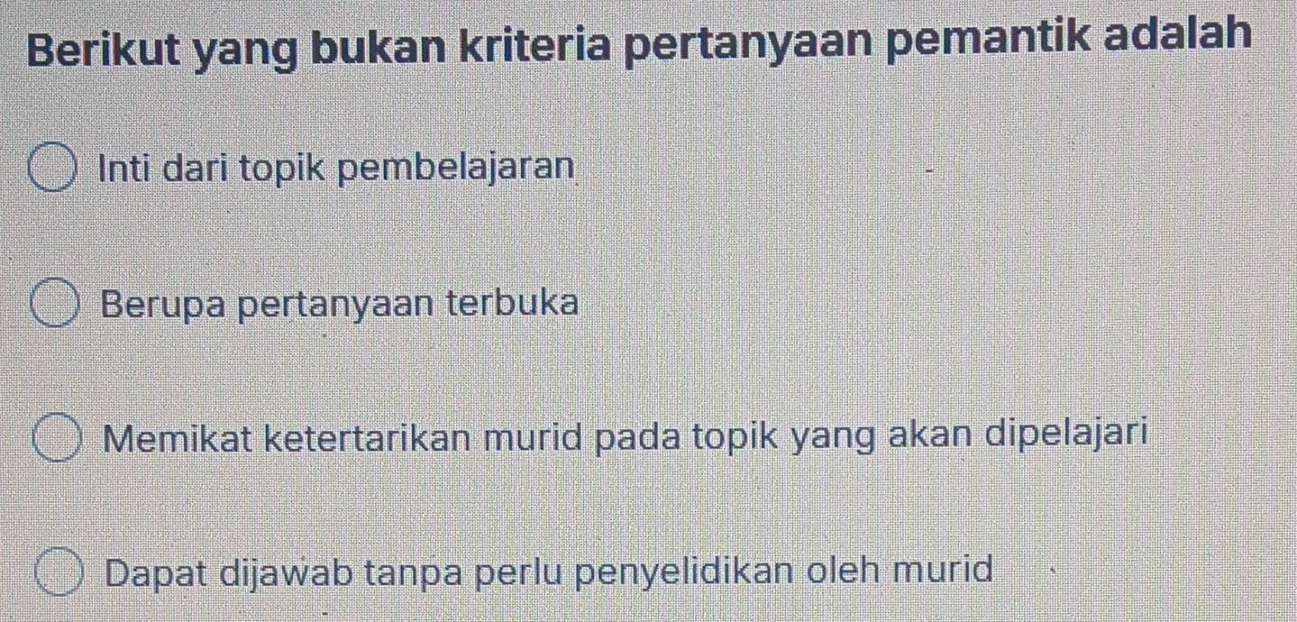 Berikut yang bukan kriteria pertanyaan pemantik adalah
Inti dari topik pembelajaran
Berupa pertanyaan terbuka
Memikat ketertarikan murid pada topik yang akan dipelajari
Dapat dijawab tanpa perlu penyelidikan oleh murid