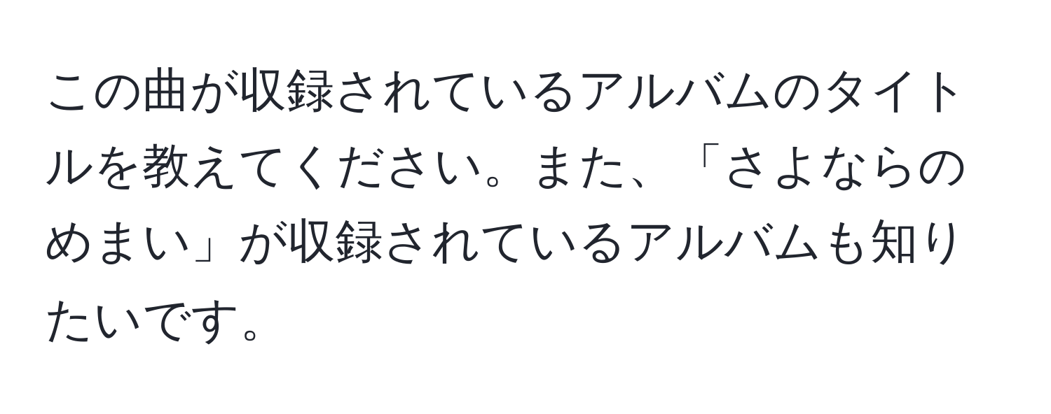 この曲が収録されているアルバムのタイトルを教えてください。また、「さよならのめまい」が収録されているアルバムも知りたいです。