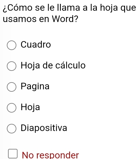 ¿Cómo se le llama a la hoja que
usamos en Word?
Cuadro
Hoja de cálculo
Pagina
Hoja
Diapositiva
No responder