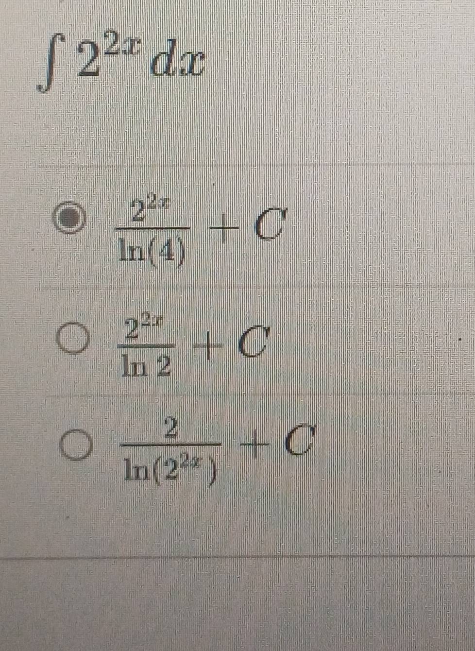 ∈t 2^(2x)dx
 2^(2x)/ln (4) +C
 2^(2x)/ln 2 +C
 2/ln (2^(2x)) +C