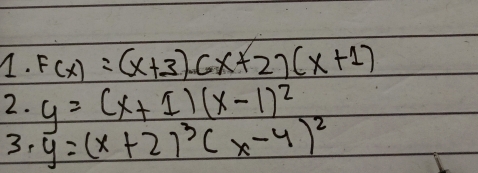 F(x)=(x+3)(x+2)(x+1)
2. y=(x+1)(x-1)^2
3. y=(x+2)^3(x-4)^2