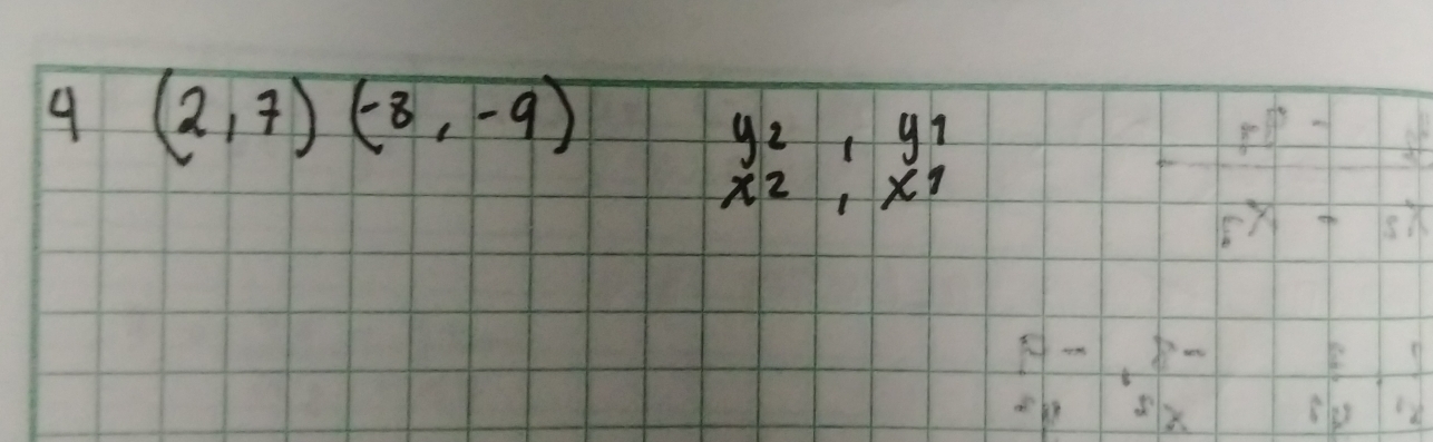 9 (2,7)(-8,-9)
beginarrayr y_2,y_1 x_2,x_1endarray