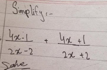 Simplify
 (4x-1)/2x-2 + (4x+1)/2x+2 
Solve