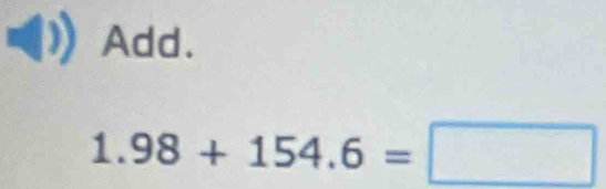 Add.
1.98+154.6=□